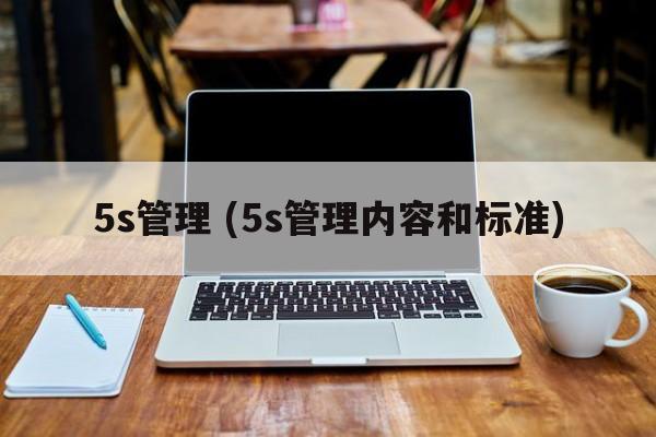 5s管理 (5s管理内容和标准)